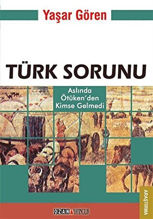 Türk Sorunu & Aslında Ötüken'den Kimse Gelmedi / Yaşar Gören