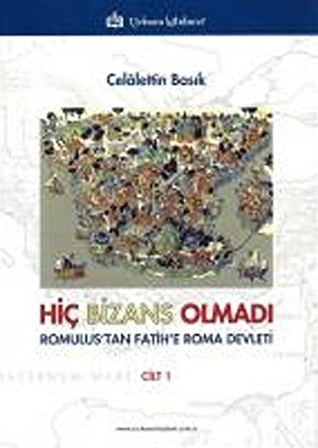 Hiç Bizans Olmadı & Romulus'tan Fatih'e Roma Devleti / Celalettin Basık