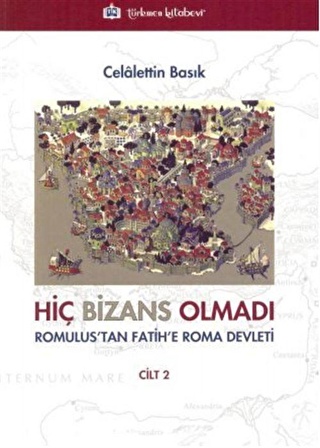 Hiç Bizans Olmadı (Cilt 2) & Romulus'tan Fatih'e Roma Devleti / Celalettin Basık