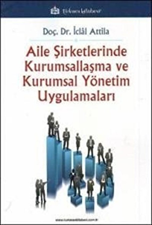 Aile Şirketlerinde Kurumsallaşma ve Kurumsal Yönetim Uygulamaları / İclal Attila