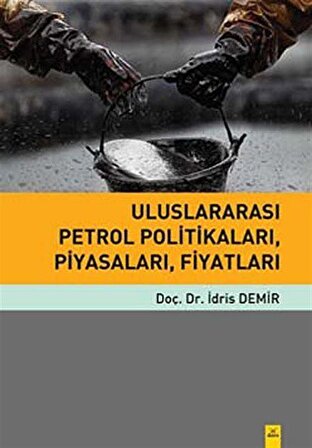 Uluslararası Petrol Politikaları, Piyasaları, Fiyatları / Doç. Dr. İdris Demir