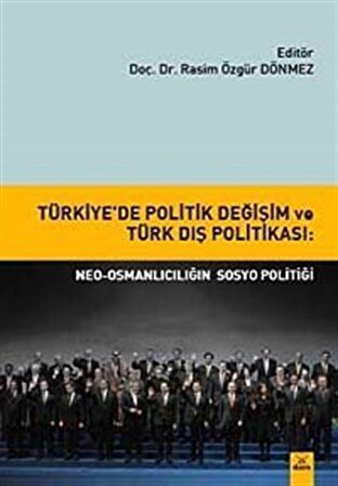 Türkiye'de Politik Değişim ve Türk Dış Politikası: Neo-Osmanlıcılığın Sosyo Politiği / Rasim Özgür Dönmez