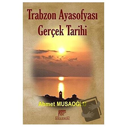 Trabzon Ayasofyası Gerçek Tarihi (Ciltli) / Gelenek Yayıncılık / Ahmet Musaoğlu