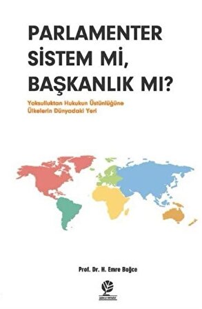 Parlamenter Sistem mi, Başkanlık mı? & Yoksulluktan Hukukun Üstünlüğüne Ülkelerin Dünyadaki Yeri / H. Emre Bağce