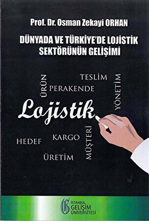 Dünyada ve Türkiye'de Lojistik Sektörünün Gelişimi / Osman Zekayi Orhan