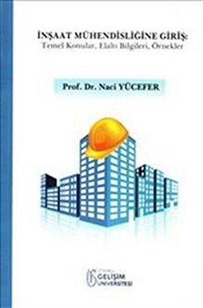 İnşaat Mühendisliğine Giriş : Temel Konular Elaltı Bilgileri Örnekler / Prof. Dr. Naci Yücefer