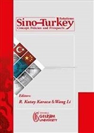 Sino-Turkey Relations : Concept Policies and Prospects / R. Kutay Karaca