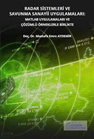 Radar Sistemleri ve Savunma Sanayii Uygulamaları: Matlab Uygulamaları ve Çözümlü Örneklerle Birlikte / Mustafa Emre Aydemir