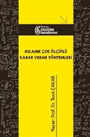 Bulanık Çok Ölçütlü Karar Verme Yöntemleri / Prof. Dr. Tarık Çakar