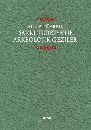 Şarki Türkiye'de Arkeolojik Geziler / Prof. Albert Gabriel