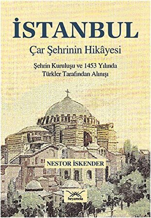 İstanbul - Çar Şehrinin Hikayesi & Şehrin Kuruluşu ve 1453 Yılında Türkler Tarafından Alınışı / Nestor İskender
