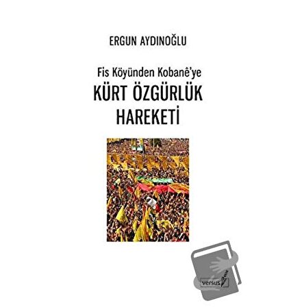 Fis Köyünden Kobane’ye Kürt Özgürlük Hareketi / Versus Kitap Yayınları / Ergun