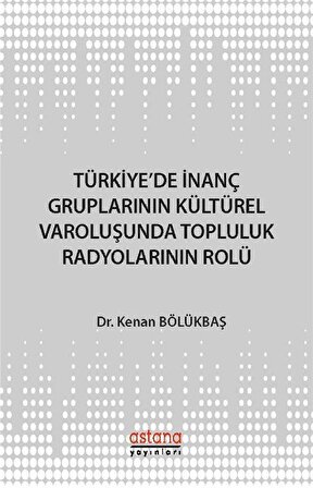 Türkiye'de İnanç Gruplarının Kültürel Varoluşunda Topluluk Radyolarının Rolü / Dr. Kenan Bölükbaş