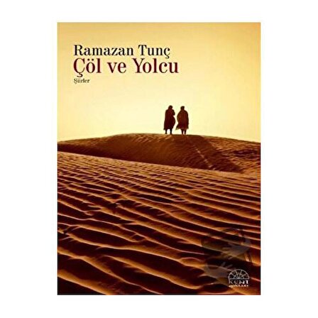 Çöl ve Yolcu / Kent Işıkları Yayınları / Ramazan Yolcu