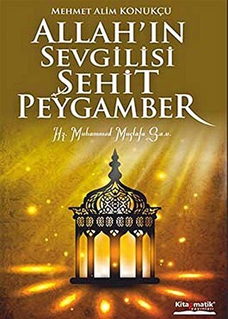 Allah'ın Sevgilisi Şehit Peygamber / Mehmet Alim Konukçu