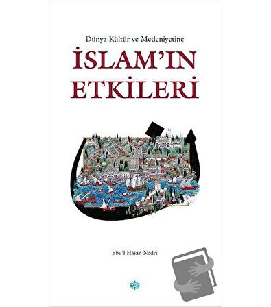 Dünya Kültür ve Medeniyetine İslam'ın Etkileri / Mahya Yayınları / Ebu'l Hasan Ali