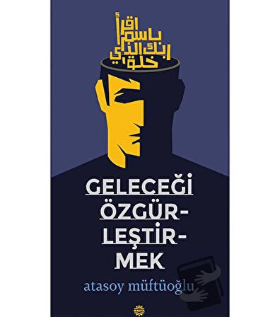 Geleceği Özgürleştirmek / Mahya Yayınları / Atasoy Müftüoğlu