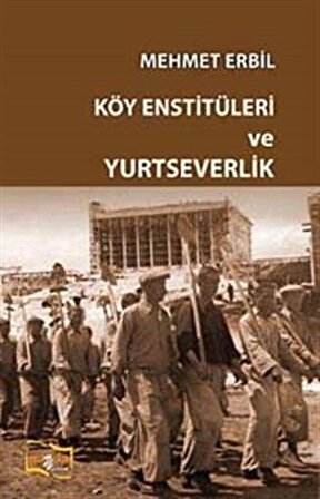 Köy Enstitüleri ve Yurtseverlik / Prof. Dr. Mehmet Erbil