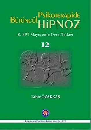 Bütüncül Psikoterapide Hipnoz: 8. BPT Mayıs 2010 Ders Notları