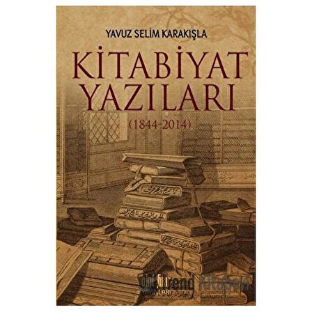 Kitabiyat Yazıları (1844-2014) / Yavuz Selim Karakışla