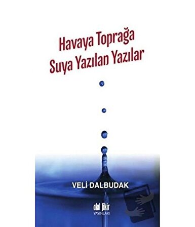 Havaya Toprağa Suya Yazılan Yazılar / Akıl Fikir Yayınları / Veli Dalbudak