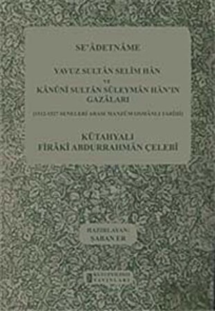 Se'adetname & Yavuz Sultan Selim Han ve Kanuni Sultan Süleyman Han'ın Gazaları / Kütahyalı Firaki Abdurrahman Çelebi