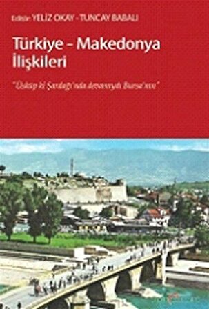 Türkiye-Makedonya İlişkileri & Üsküp ki, Şardağı'nda Devamıydı Bursa'nın / Yeliz Okay