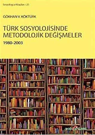 Türk Sosyolojisinde Metodolojik Değişmeler 1980-2003 / Gökhan V. Köktürk
