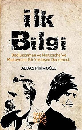 İlk Bilgi & Bediüzzaman ve Nietzsche'ye Mukayeseli Bir Yaklaşım Denemesi / Abbas Pirimoğlu