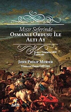Mısır Seferinde Osmanlı Ordusu ile Altı Ay / John Philip Morier