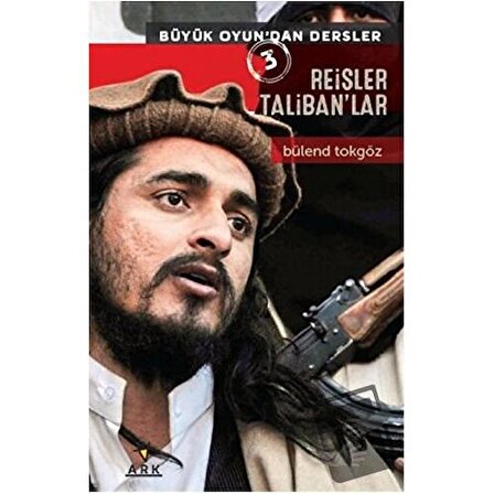 Reisler Taliban'lar   Büyük Oyun'dan Dersler 3 / Ark Kitapları / Bülend Tokgöz