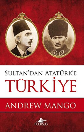 Sultan'dan Atatürk'e Türkiye - Andrew Mango