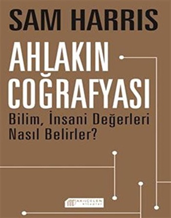 Ahlakın Coğrafyası Bilim, İnsani Değerleri Nasıl Belirler? / Sam Harris