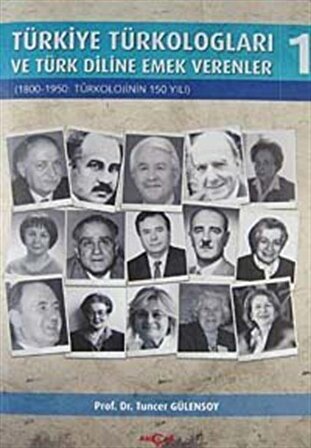 Türkiye Türkologları ve Türk Diline Emek Verenler 1 & 1800-1950: Türkolojinin 150 Yılı / Prof. Dr. Tuncer Gülensoy