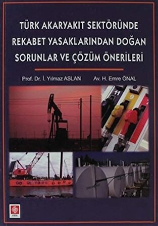 Türk Akaryakıt Sektöründe Rekabet Yasaklarından Doğan Sorunlar ve Çözüm Önerileri