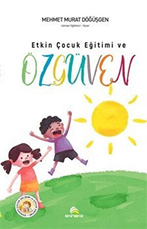 Etkin Çocuk Eğitimi ve Özgüven / Mehmet Murat Döğüşgen