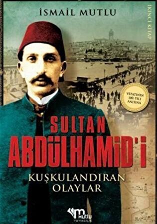 Sultan Abdülhamid'i Kuşkulandıran Olaylar / İsmail Mutlu