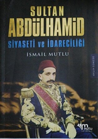 Sultan Abdülhamid Siyaseti Ve İdareciliği / İsmail Mutlu