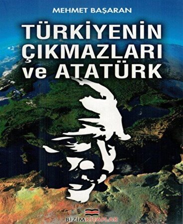 Türkiye'nin Çıkmazları ve Atatürk / Mehmet Başaran