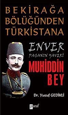 Bekirağa Bölüğünden Türkistan'a Enver Paşanın Yaveri Muhiddin Bey / Yusuf Gedikli