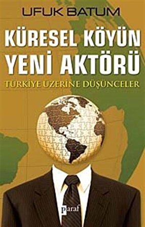 Küresel Köyün Yeni Aktörü & Türkiye Üzerine Düşünceler / Ufuk Batum