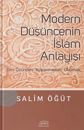 Modern Düşüncenin İslam Anlayışı & Dini Özünden Koparmadan Okumak / Salim Öğüt