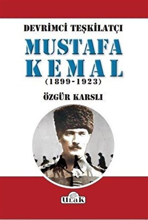 Devrimci Teşkilatçı Mustafa Kemal (1899-1923) / Özgür Karslı
