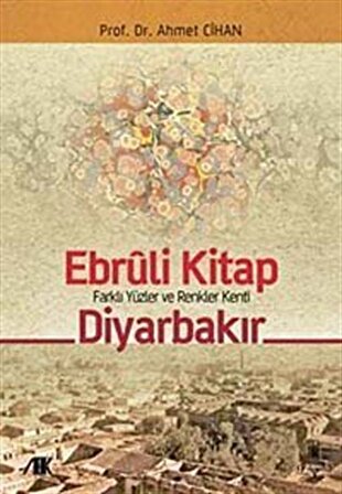 Ebruli Kitap Diyarbakır & Farklı Yüzler ve Renkler Kenti / Doç. Dr. Ahmet Cihan