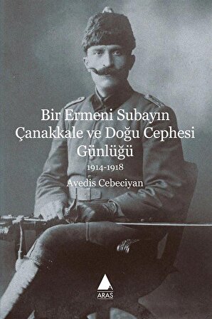 Bir Ermeni Subayın Çanakkale ve Doğu Cephesi Günlüğü (1914-1918) / Avedis Cebeciyan