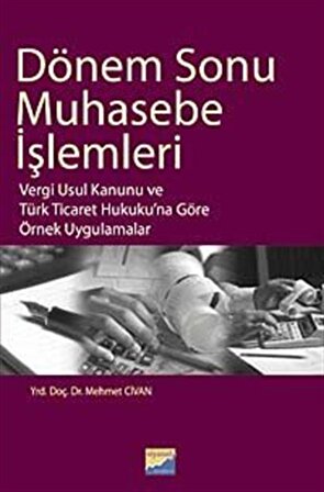 Dönem Sonu Muhasebe İşlemleri & Vergi Usul Kanunu ve Türk Ticaret Hukuku'na Göre Örnek Uygulamalar / Mehmet Civan