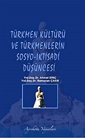 Türkmen Kültürü ve Türkmenlerin Sosyo-İktisadi Düşüncesi / Ramazan Çakır