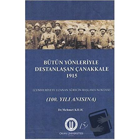 Bütün Yönleriyle Destanlaşan Çanakkale 1915 / Okan Üniversitesi Kitapları / Mehmet