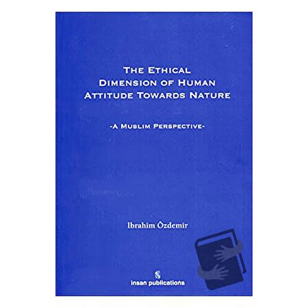 The Ethical Dimension Of Human Attitude Towards Nature (Ciltli) / İnsan Publications /
