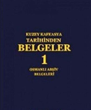 Kuzey Kafkasya Tarihinden Belgeler 1 / Osmanlı Arşiv Belgeleri / Kolektif